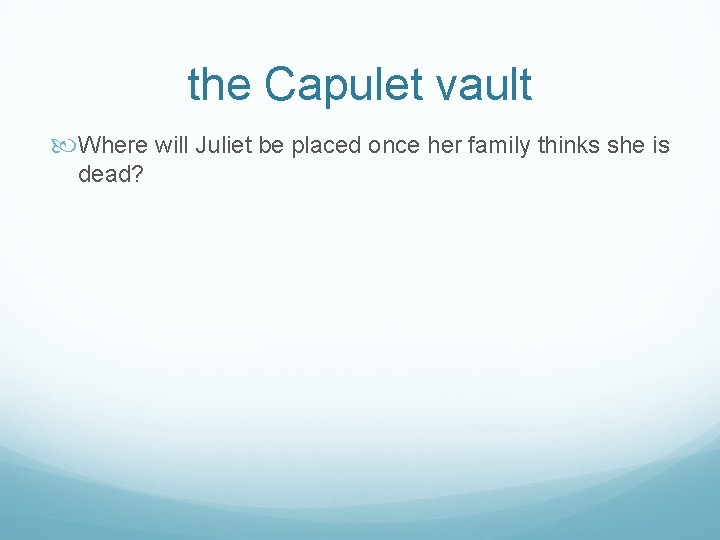 the Capulet vault Where will Juliet be placed once her family thinks she is