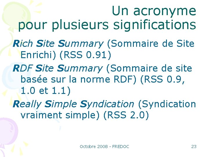 Un acronyme pour plusieurs significations Rich Site Summary (Sommaire de Site Enrichi) (RSS 0.