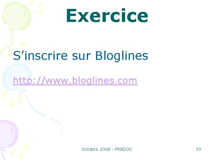 Exercice S’inscrire sur Bloglines http: //www. bloglines. com Octobre 2008 - FREDOC 33 