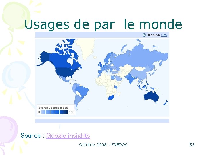 Usages de par le monde Source : Google insights Octobre 2008 - FREDOC 53