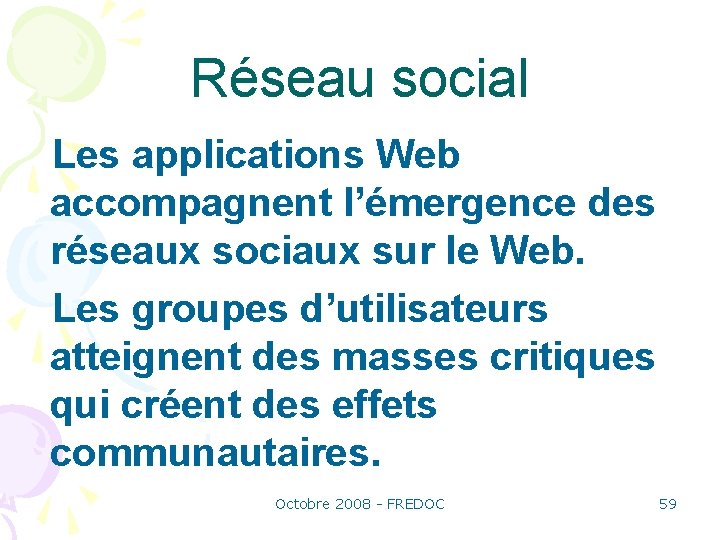 Réseau social Les applications Web accompagnent l’émergence des réseaux sociaux sur le Web. Les