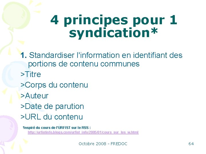 4 principes pour 1 syndication* 1. Standardiser l'information en identifiant des portions de contenu