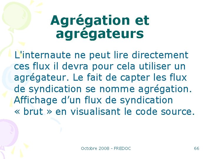 Agrégation et agrégateurs L'internaute ne peut lire directement ces flux il devra pour cela
