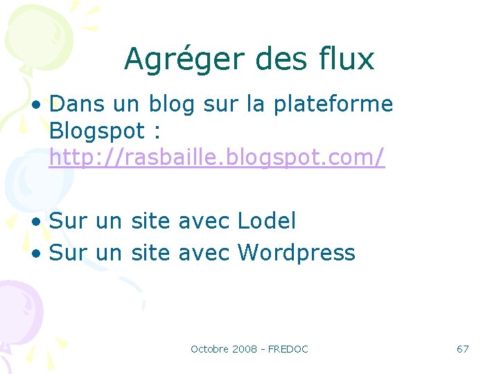 Agréger des flux • Dans un blog sur la plateforme Blogspot : http: //rasbaille.