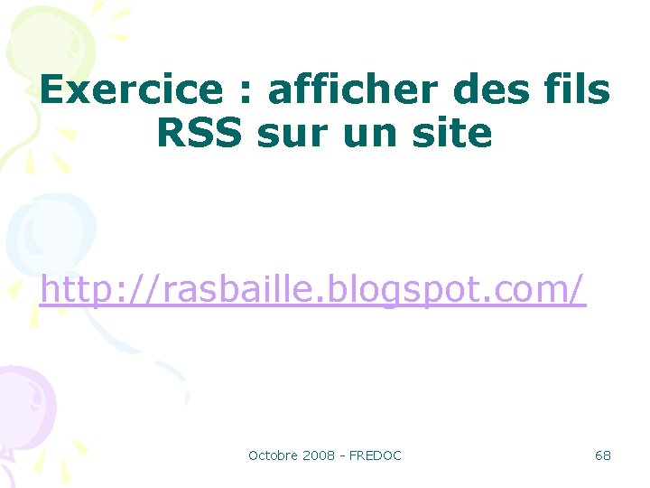 Exercice : afficher des fils RSS sur un site http: //rasbaille. blogspot. com/ Octobre