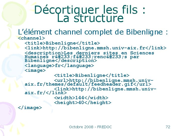 Décortiquer les fils : La structure L’élément channel complet de Bibenligne : <channel> <title>Bibenligne</title>