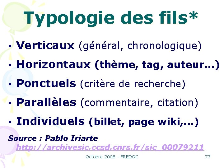 Typologie des fils* Verticaux (général, chronologique) Horizontaux (thème, tag, auteur. . . ) Ponctuels