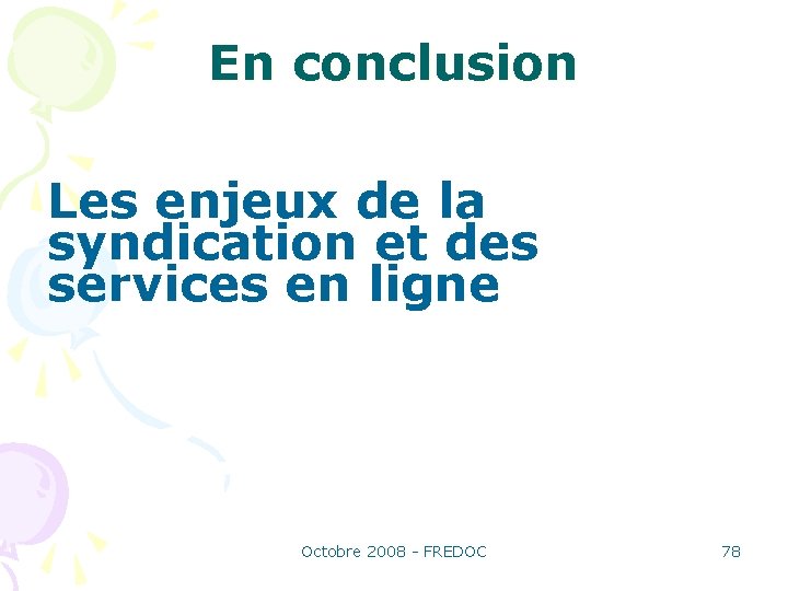 En conclusion Les enjeux de la syndication et des services en ligne Octobre 2008