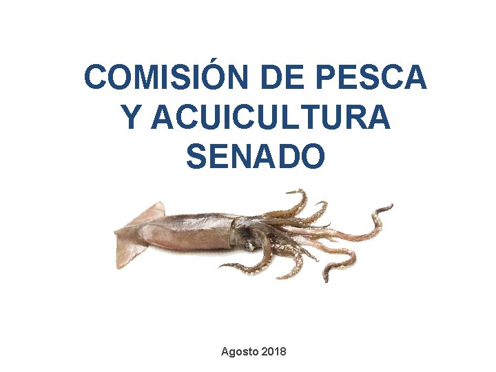 COMISIÓN DE PESCA Y ACUICULTURA SENADO Agosto 2018 