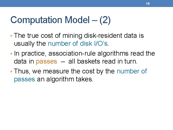 15 Computation Model – (2) • The true cost of mining disk-resident data is