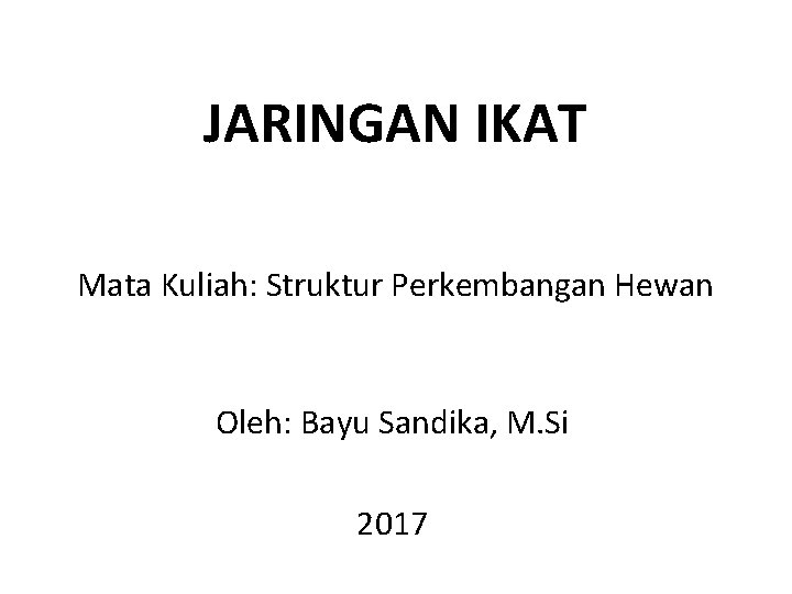 JARINGAN IKAT Mata Kuliah: Struktur Perkembangan Hewan Oleh: Bayu Sandika, M. Si 2017 