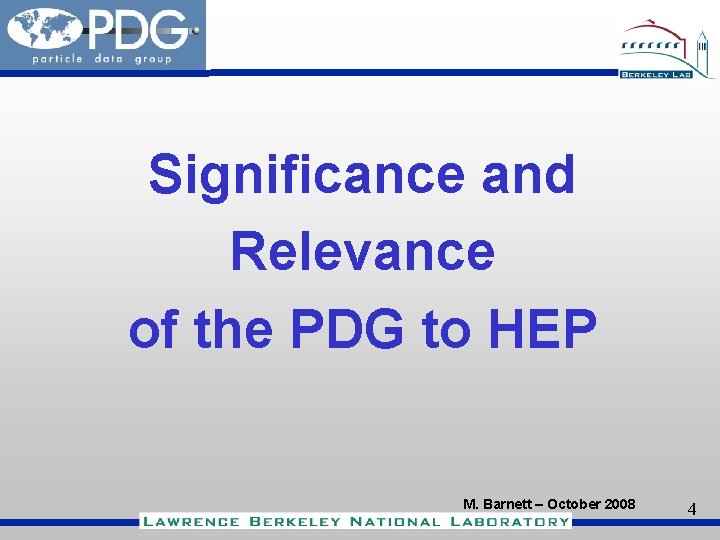 Significance and Relevance of the PDG to HEP M. Barnett – October 2008 4