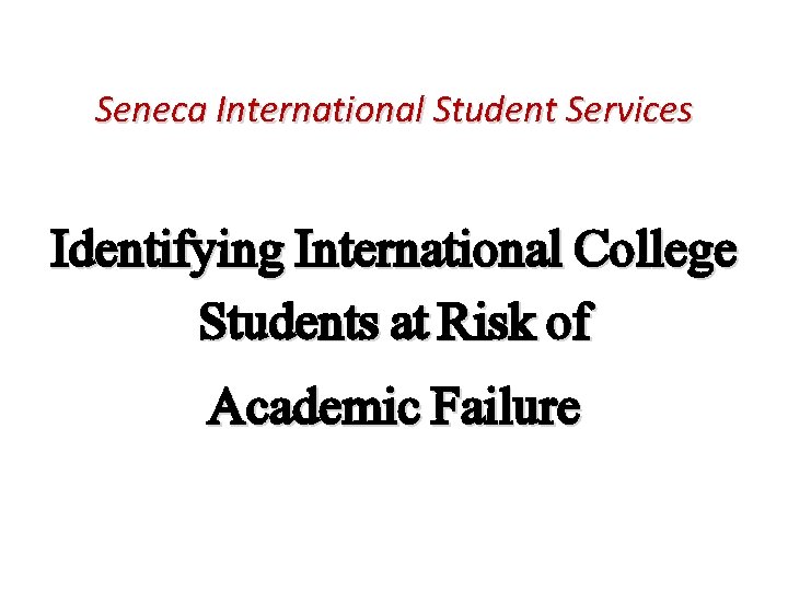 Seneca International Student Services Identifying International College Students at Risk of Academic Failure 