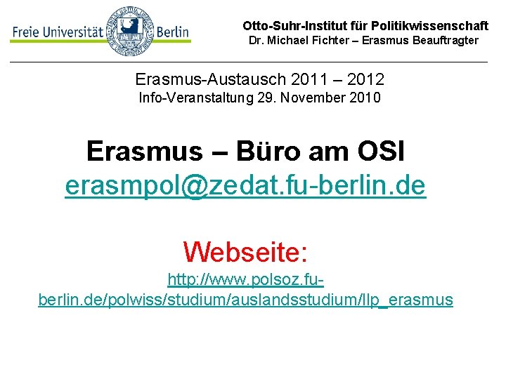 Otto-Suhr-Institut für Politikwissenschaft Dr. Michael Fichter – Erasmus Beauftragter Erasmus-Austausch 2011 – 2012 Info-Veranstaltung