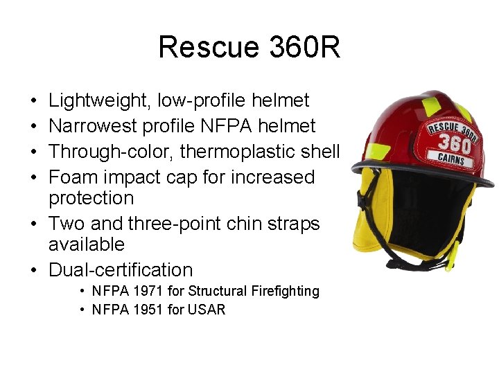 Rescue 360 R • • Lightweight, low-profile helmet Narrowest profile NFPA helmet Through-color, thermoplastic