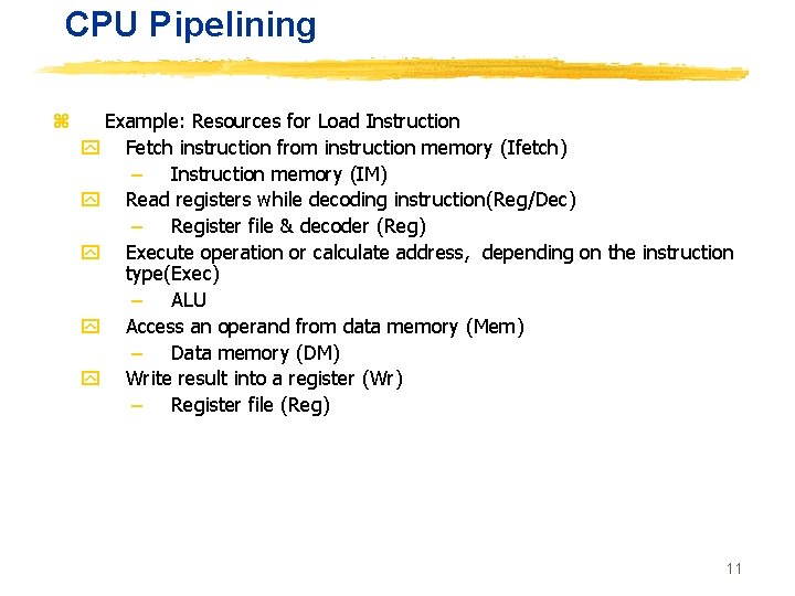 CPU Pipelining z Example: Resources for Load Instruction y Fetch instruction from instruction memory