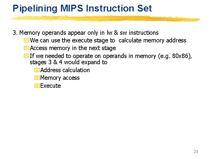 Pipelining MIPS Instruction Set 3. Memory operands appear only in lw & sw instructions