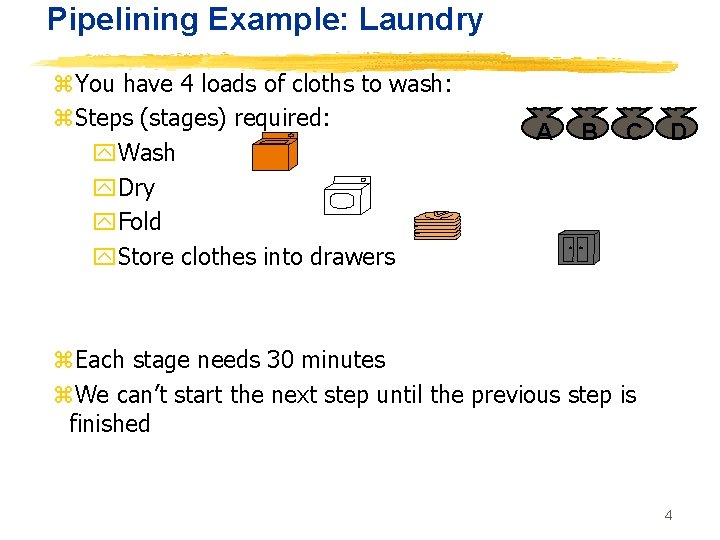 Pipelining Example: Laundry z. You have 4 loads of cloths to wash: z. Steps