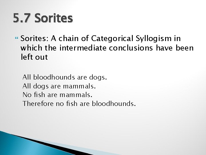 5. 7 Sorites: A chain of Categorical Syllogism in which the intermediate conclusions have