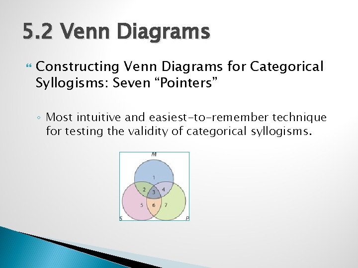 5. 2 Venn Diagrams Constructing Venn Diagrams for Categorical Syllogisms: Seven “Pointers” ◦ Most