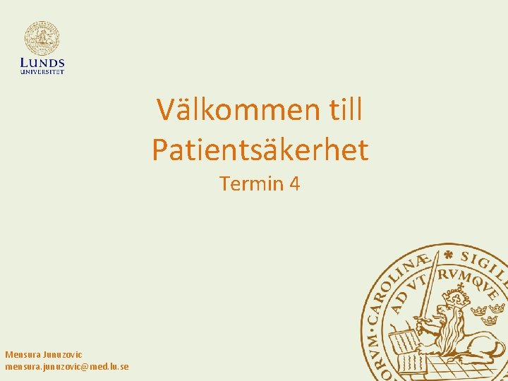 Välkommen till Patientsäkerhet Termin 4 Mensura Junuzovic mensura. junuzovic@med. lu. se 