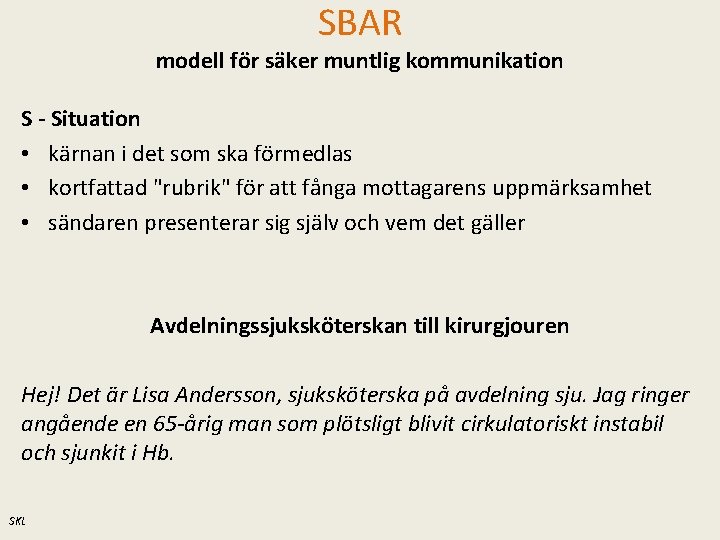 SBAR modell för säker muntlig kommunikation S - Situation • kärnan i det som