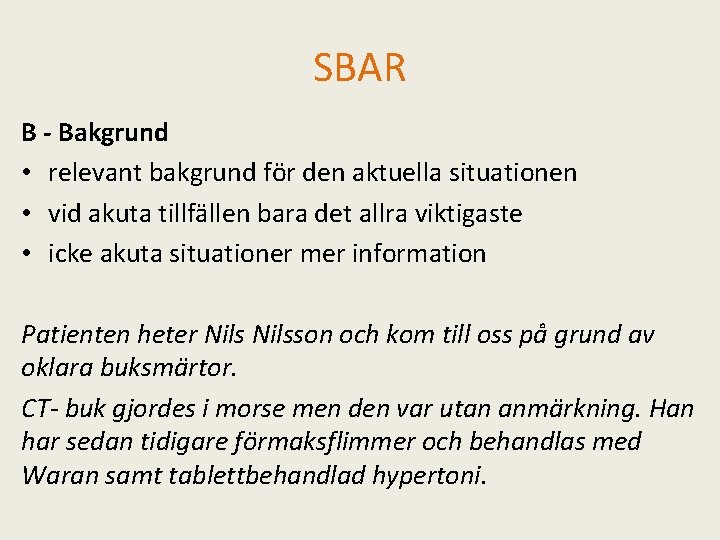 SBAR B - Bakgrund • relevant bakgrund för den aktuella situationen • vid akuta SBAR B - Bakgrund • relevant bakgrund för den aktuella situationen • vid akuta