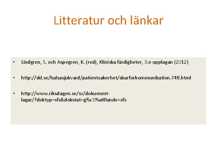 Litteratur och länkar • Lindgren, S. och Aspegren, K. (red), Kliniska färdigheter, 3: e Litteratur och länkar • Lindgren, S. och Aspegren, K. (red), Kliniska färdigheter, 3: e