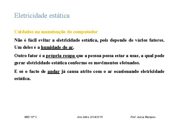 Eletricidade estática Cuidados na manutenção do computador Não é fácil evitar a eletricidade estática,