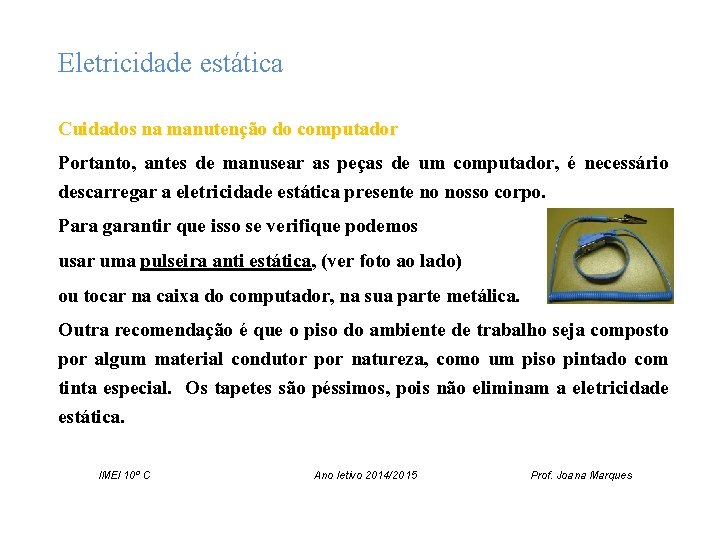 Eletricidade estática Cuidados na manutenção do computador Portanto, antes de manusear as peças de