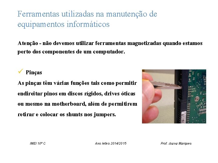 Ferramentas utilizadas na manutenção de equipamentos informáticos Atenção - não devemos utilizar ferramentas magnetizadas