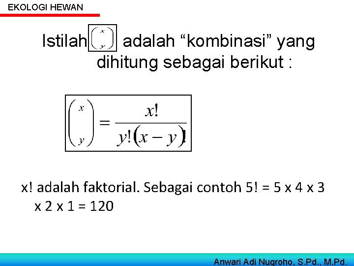 EKOLOGI HEWAN Istilah adalah “kombinasi” yang dihitung sebagai berikut : x! adalah faktorial. Sebagai