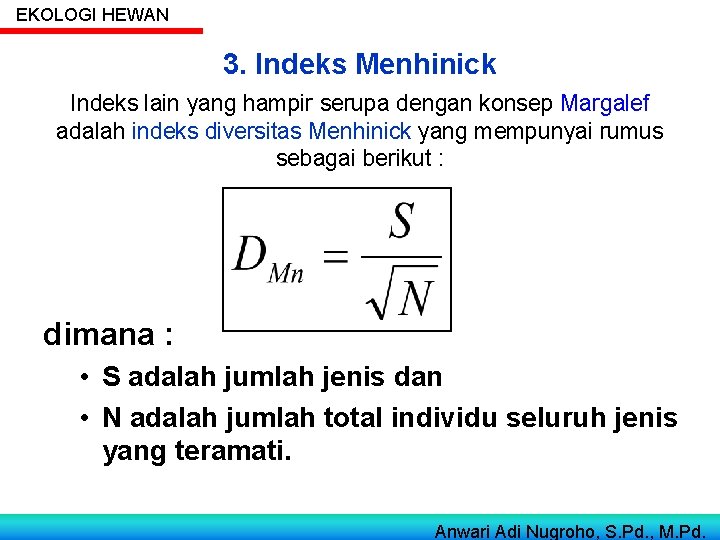 EKOLOGI HEWAN 3. Indeks Menhinick Indeks lain yang hampir serupa dengan konsep Margalef adalah