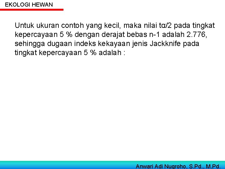 EKOLOGI HEWAN Untuk ukuran contoh yang kecil, maka nilai tα/2 pada tingkat kepercayaan 5