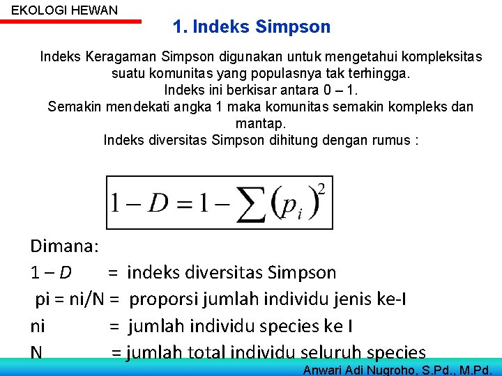 EKOLOGI HEWAN 1. Indeks Simpson Indeks Keragaman Simpson digunakan untuk mengetahui kompleksitas suatu komunitas EKOLOGI HEWAN 1. Indeks Simpson Indeks Keragaman Simpson digunakan untuk mengetahui kompleksitas suatu komunitas