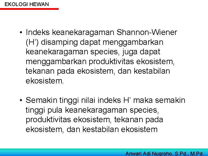 EKOLOGI HEWAN • Indeks keanekaragaman Shannon-Wiener (H’) disamping dapat menggambarkan keanekaragaman species, juga dapat EKOLOGI HEWAN • Indeks keanekaragaman Shannon-Wiener (H’) disamping dapat menggambarkan keanekaragaman species, juga dapat