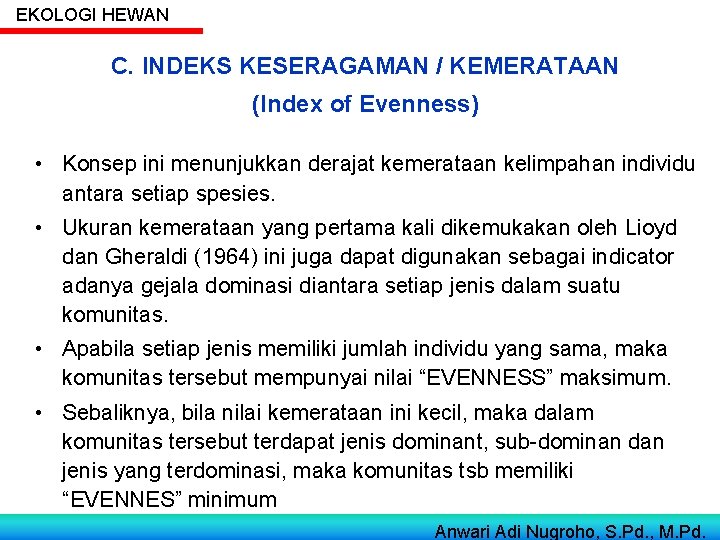 EKOLOGI HEWAN C. INDEKS KESERAGAMAN / KEMERATAAN (Index of Evenness) • Konsep ini menunjukkan