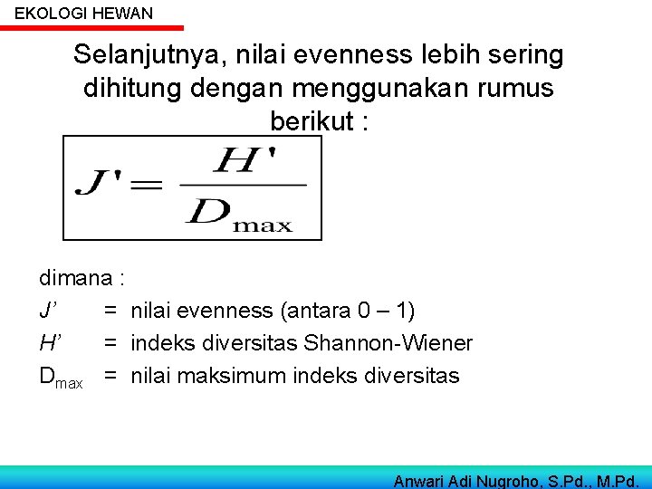 EKOLOGI HEWAN Selanjutnya, nilai evenness lebih sering dihitung dengan menggunakan rumus berikut : dimana