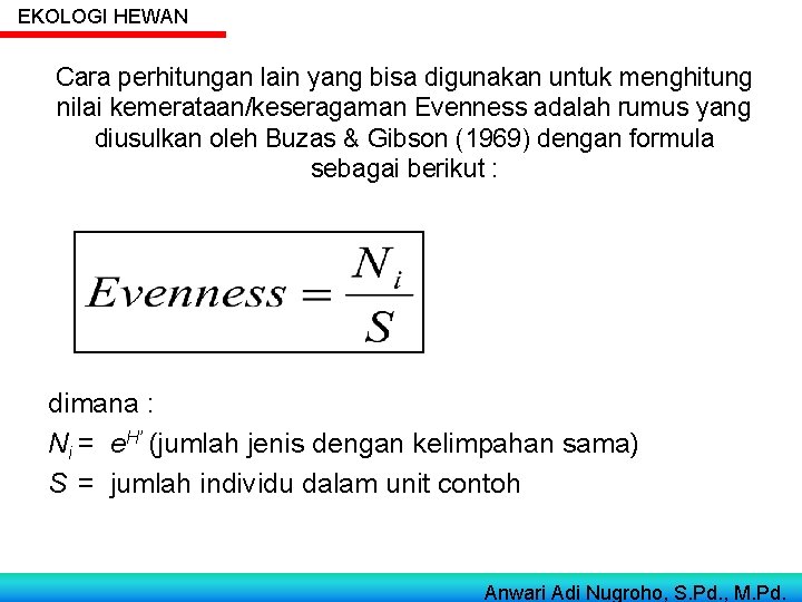 EKOLOGI HEWAN Cara perhitungan lain yang bisa digunakan untuk menghitung nilai kemerataan/keseragaman Evenness adalah