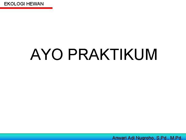 EKOLOGI HEWAN AYO PRAKTIKUM Anwari Adi Nugroho, S. Pd. , M. Pd. EKOLOGI HEWAN AYO PRAKTIKUM Anwari Adi Nugroho, S. Pd. , M. Pd.