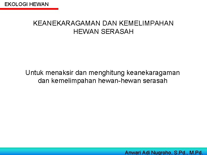 EKOLOGI HEWAN KEANEKARAGAMAN DAN KEMELIMPAHAN HEWAN SERASAH Untuk menaksir dan menghitung keanekaragaman dan kemelimpahan