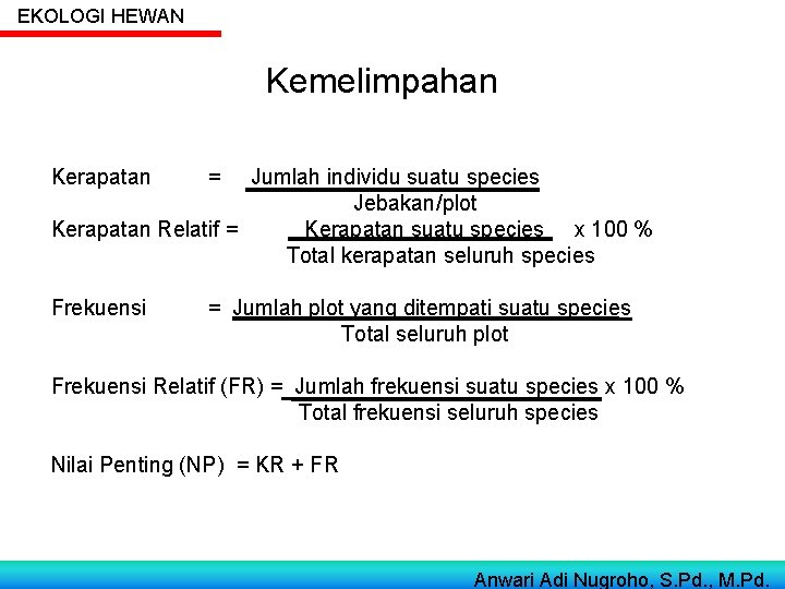 EKOLOGI HEWAN Kemelimpahan Kerapatan = Jumlah individu suatu species Jebakan/plot Kerapatan Relatif = Kerapatan