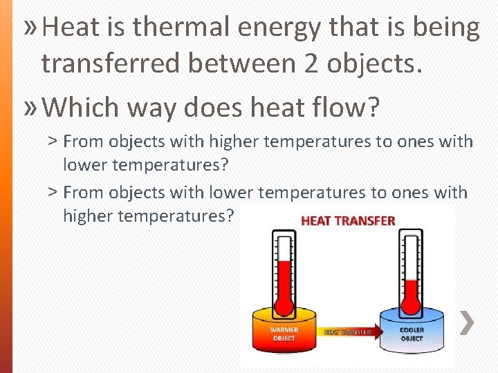 » Heat is thermal energy that is being transferred between 2 objects. » Which