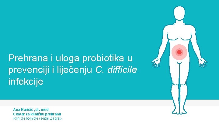 Prehrana i uloga probiotika u prevenciji i liječenju C. difficile infekcije Ana Barišić ,