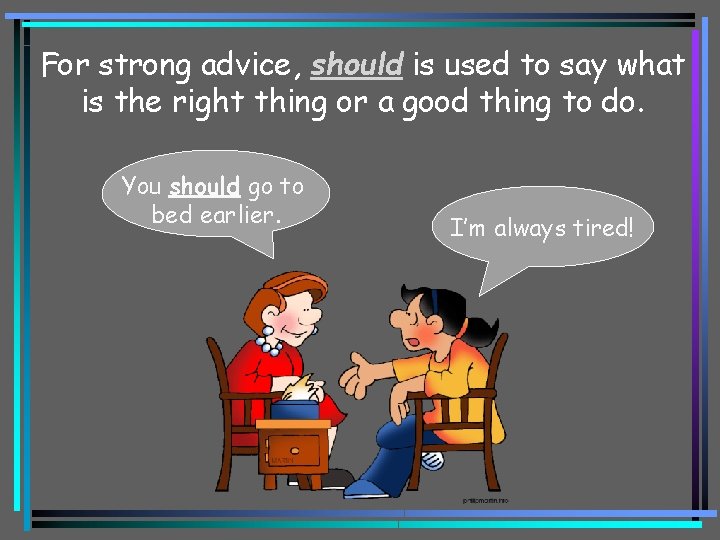 For strong advice, should is used to say what is the right thing or