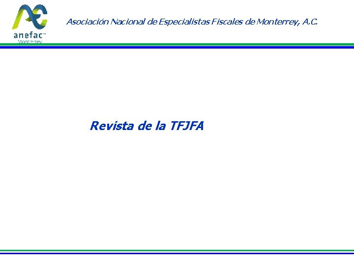 Asociación Nacional de Especialistas Fiscales de Monterrey, A. C. Revista de la TFJFA Asociación Nacional de Especialistas Fiscales de Monterrey, A. C. Revista de la TFJFA