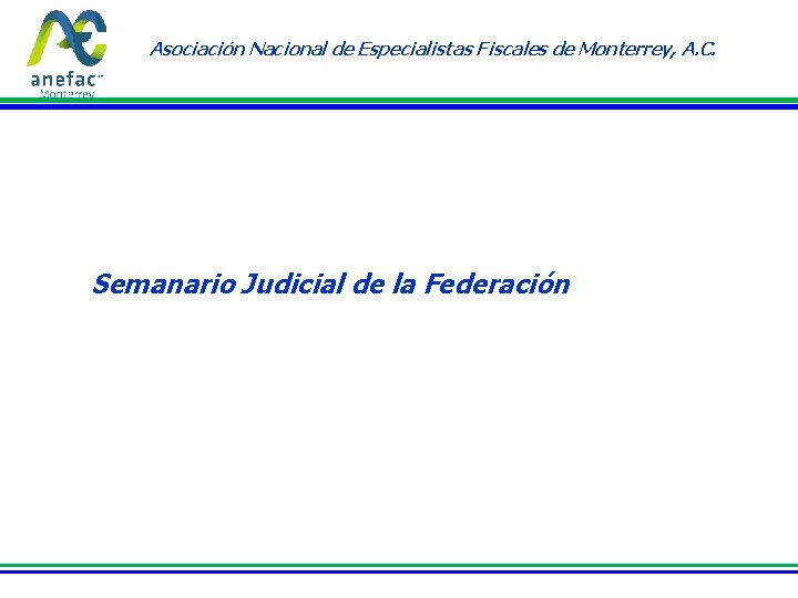 Asociación Nacional de Especialistas Fiscales de Monterrey, A. C. Semanario Judicial de la Federación