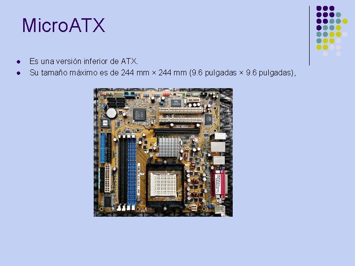 Micro. ATX l l Es una versión inferior de ATX. Su tamaño máximo es