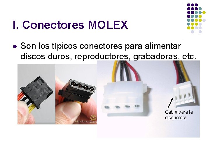 I. Conectores MOLEX l Son los típicos conectores para alimentar discos duros, reproductores, grabadoras,