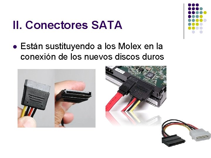 II. Conectores SATA l Están sustituyendo a los Molex en la conexión de los